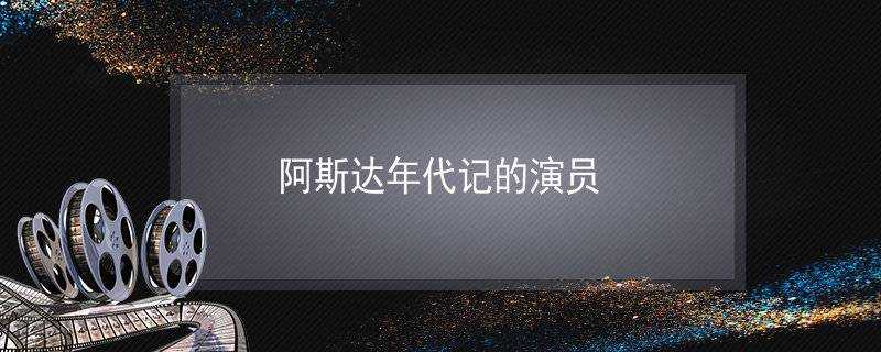 阿斯達年代記的演員