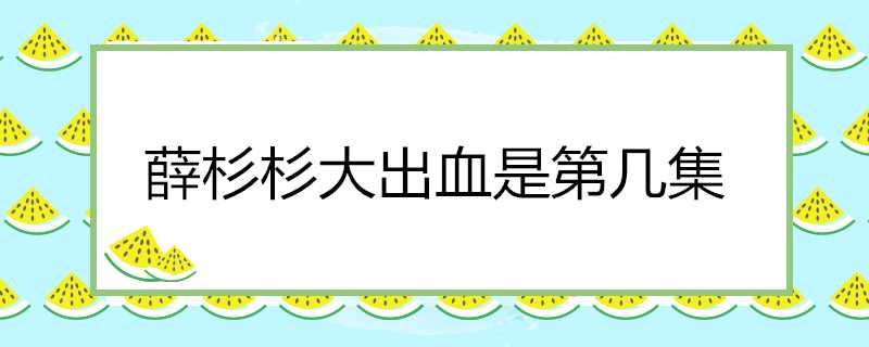 薛杉杉大出血是第幾集