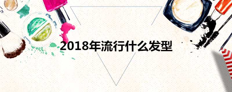 2018年流行什麼髮型