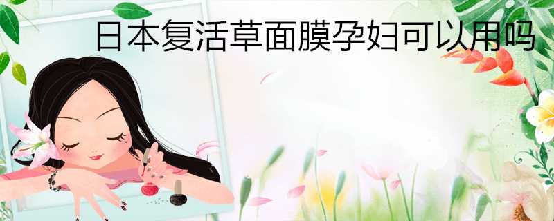日本復活草面膜孕婦可以用嗎