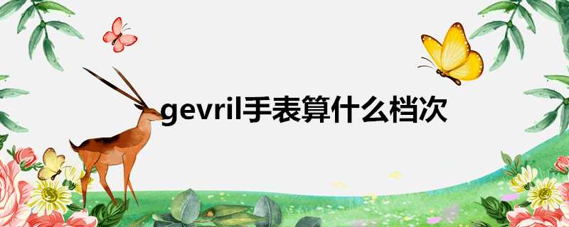 gevril手錶算什麼檔次