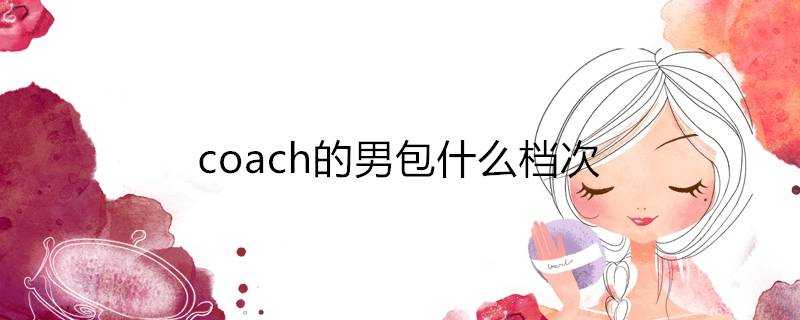 coach的男包什麼檔次