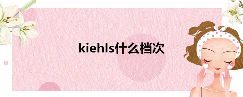 kiehls什麼檔次