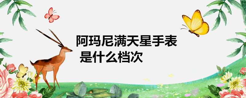 阿瑪尼滿天星手錶是什麼檔次