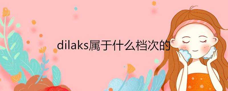 dilaks屬於什麼檔次的