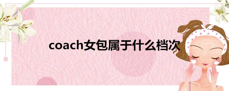 coach女包屬於什麼檔次