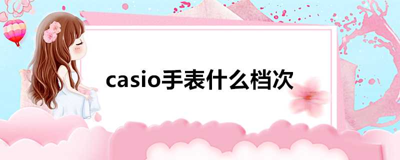 casio手錶什麼檔次