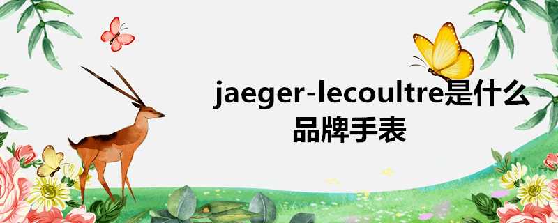 jaeger-lecoultre是什麼品牌手錶