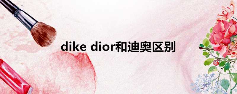 dikedior和迪奧區別