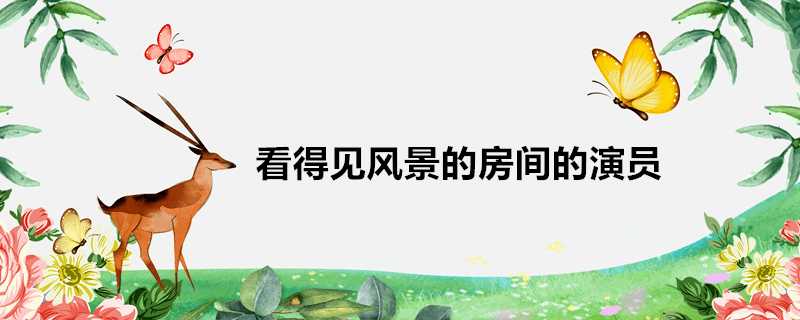 看得見風景的房間的演員