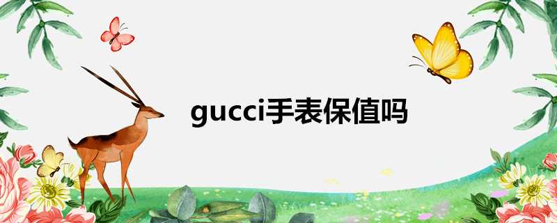 gucci手錶保值嗎