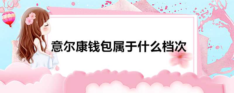 意爾康錢包屬於什麼檔次