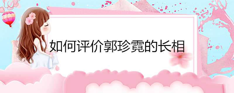 如何評價郭珍霓的長相