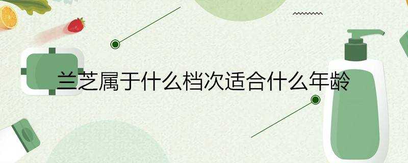 蘭芝屬於什麼檔次適合什麼年齡