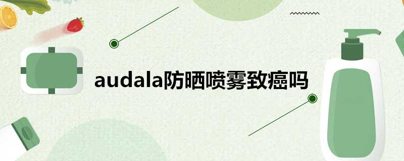 audala防曬噴霧致癌嗎