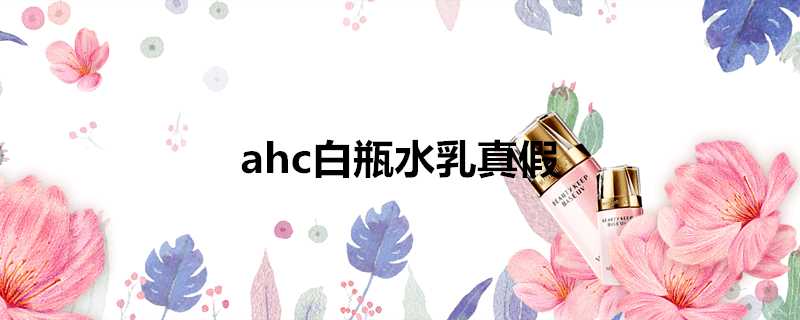 ahc白瓶水乳真假