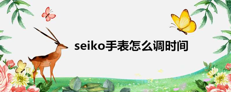 seiko手錶怎麼調時間