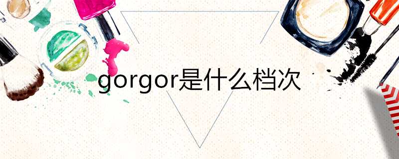 gorgor是什麼檔次