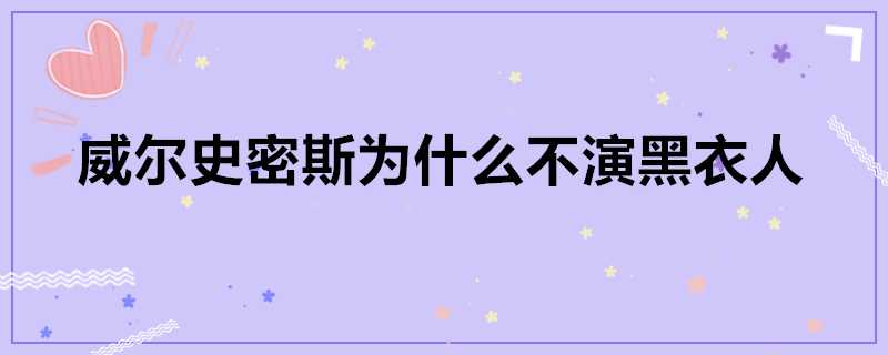 威爾史密斯為什麼不演黑衣人