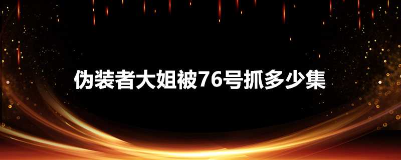 偽裝者大姐被76號抓多少集