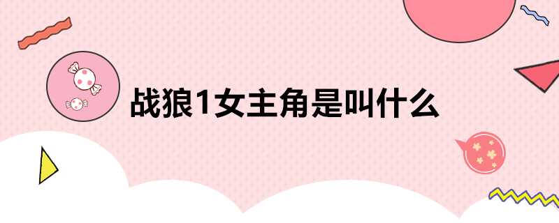 戰狼1女主角是叫什麼