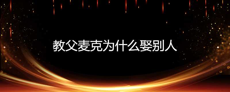 教父麥克為什麼娶別人