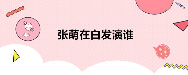 張萌在白髮演誰