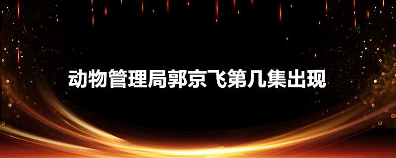 動物管理局郭京飛第幾集出現