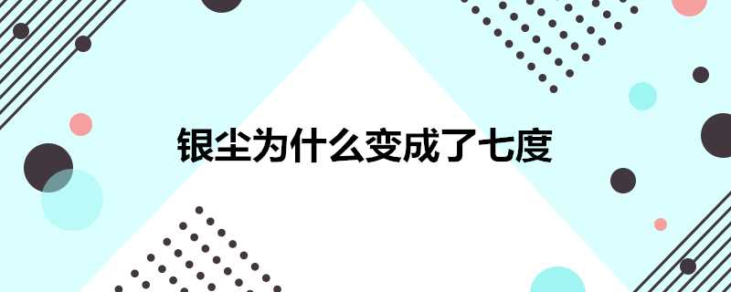 銀塵為什麼變成了七度