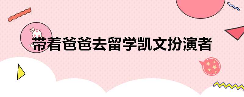 帶著爸爸去留學凱文扮演者