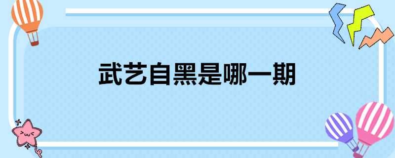 武藝自黑是哪一期