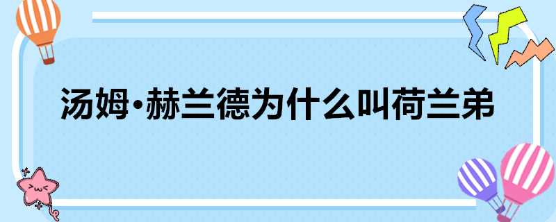 湯姆·赫蘭德為什麼叫荷蘭弟