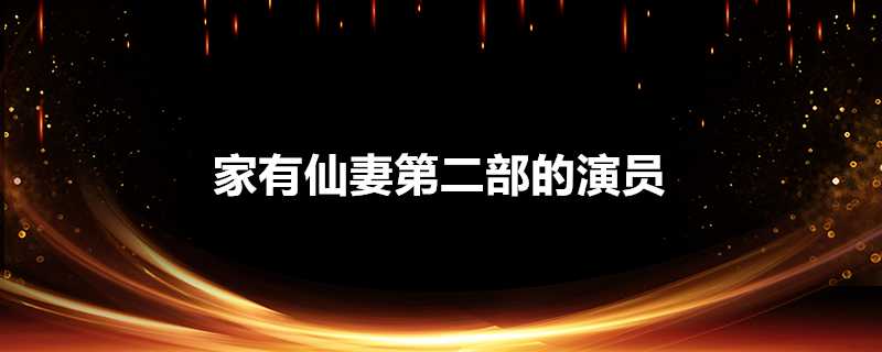 家有仙妻第二部的演員