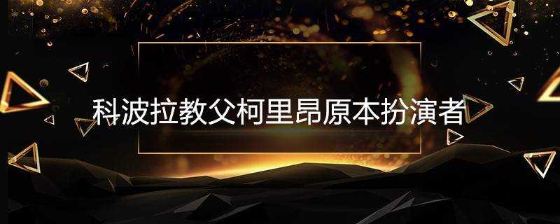 科波拉教父柯里昂原本扮演者