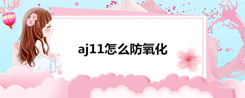 aj11怎麼防氧化