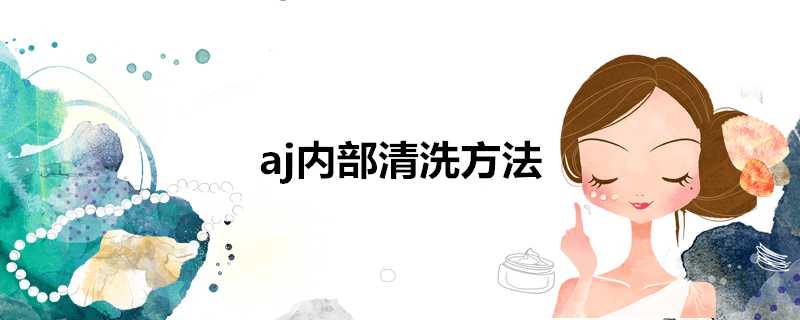 aj內部清洗方法