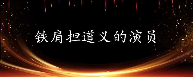 鐵肩擔道義的演員