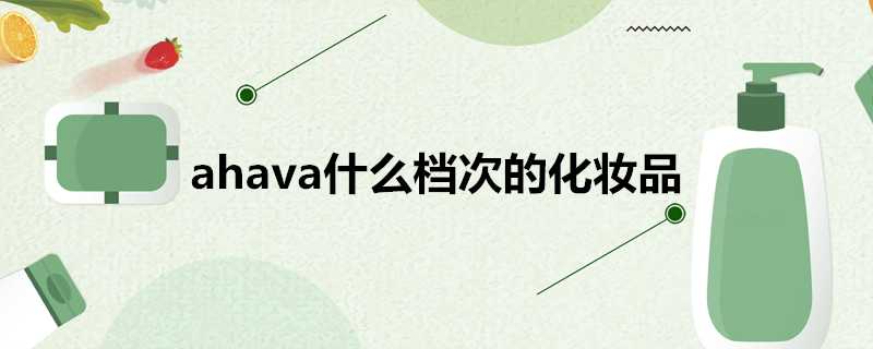 ahava什麼檔次的化妝品