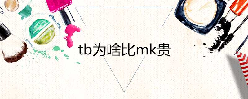 tb為啥比mk貴