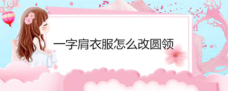 一字肩衣服怎麼改圓領