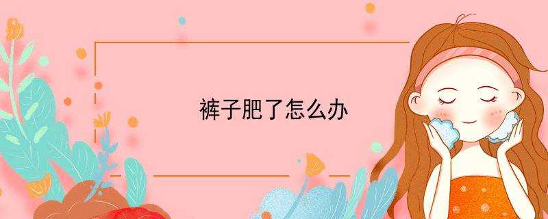 褲子肥了怎麼辦