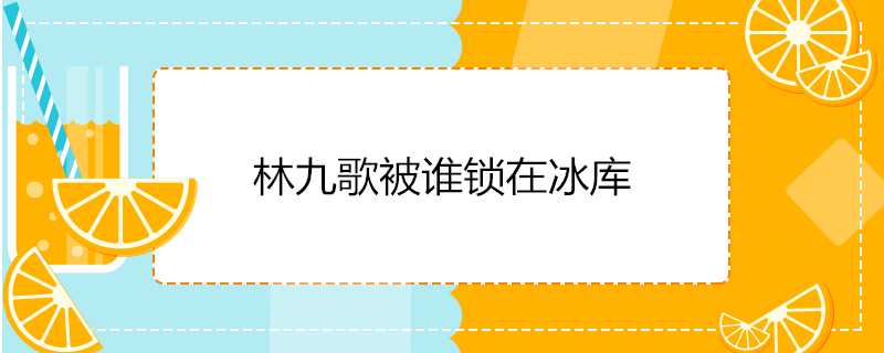 林九歌被誰鎖在冰庫