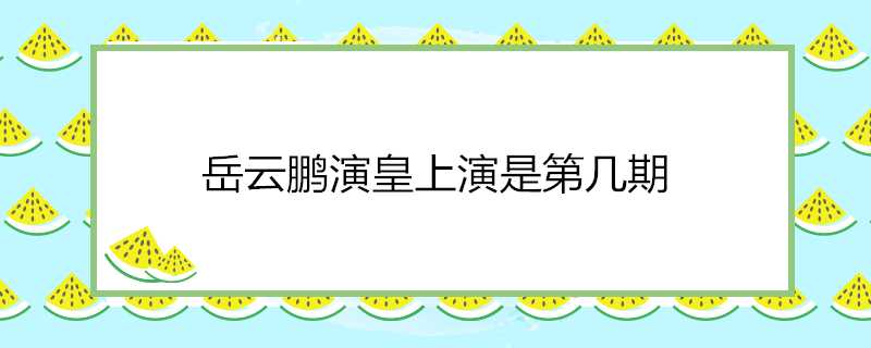 岳雲鵬演皇上演是第幾期