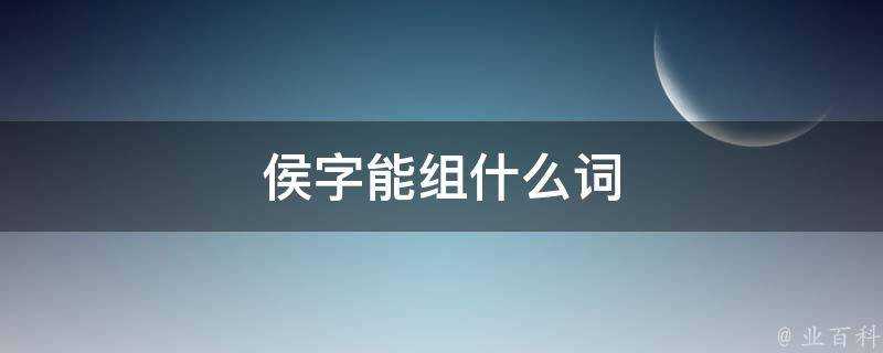 侯字能組什麼詞