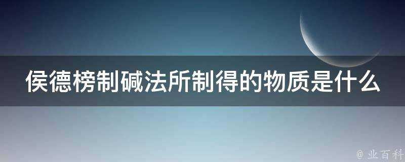 侯德榜制鹼法所製得的物質是什麼