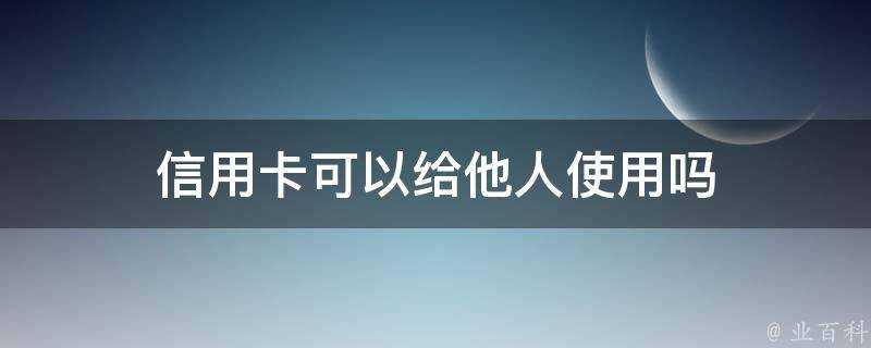 信用卡可以給他人使用嗎