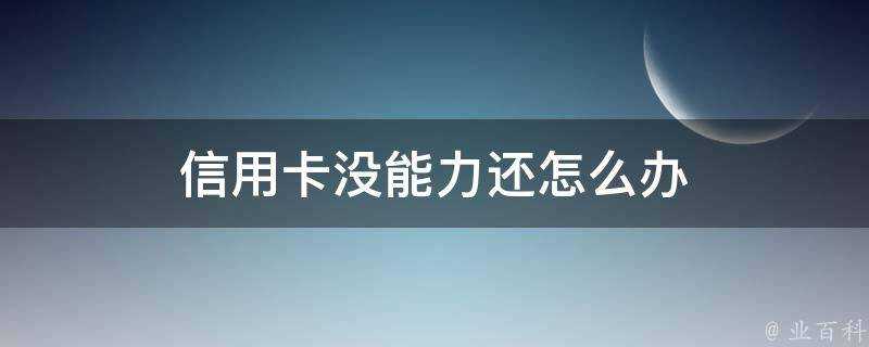 信用卡沒能力還怎麼辦