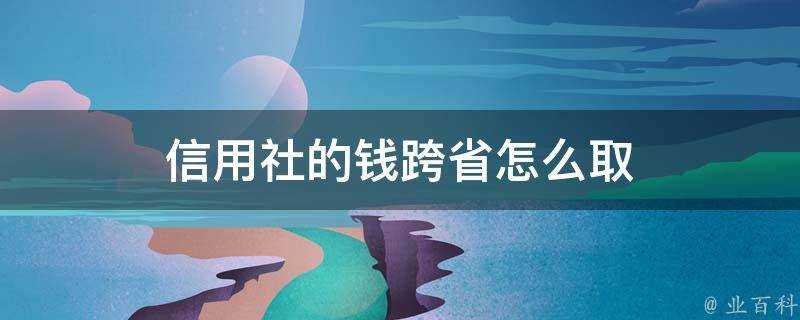 信用社的錢跨省怎麼取