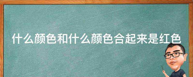 什麼顏色和什麼顏色合起來是紅色