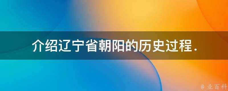 介紹遼寧省朝陽的歷史過程．